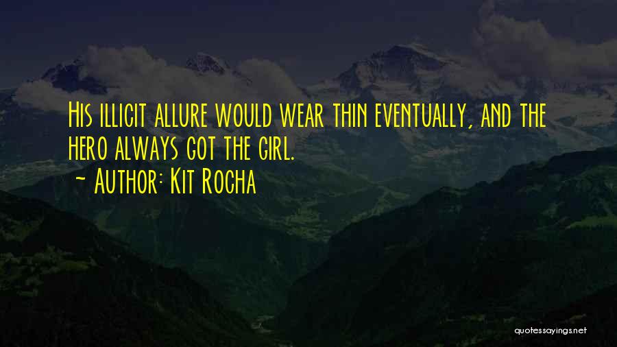 Kit Rocha Quotes: His Illicit Allure Would Wear Thin Eventually, And The Hero Always Got The Girl.