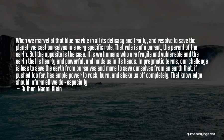 Naomi Klein Quotes: When We Marvel At That Blue Marble In All Its Delicacy And Frailty, And Resolve To Save The Planet, We