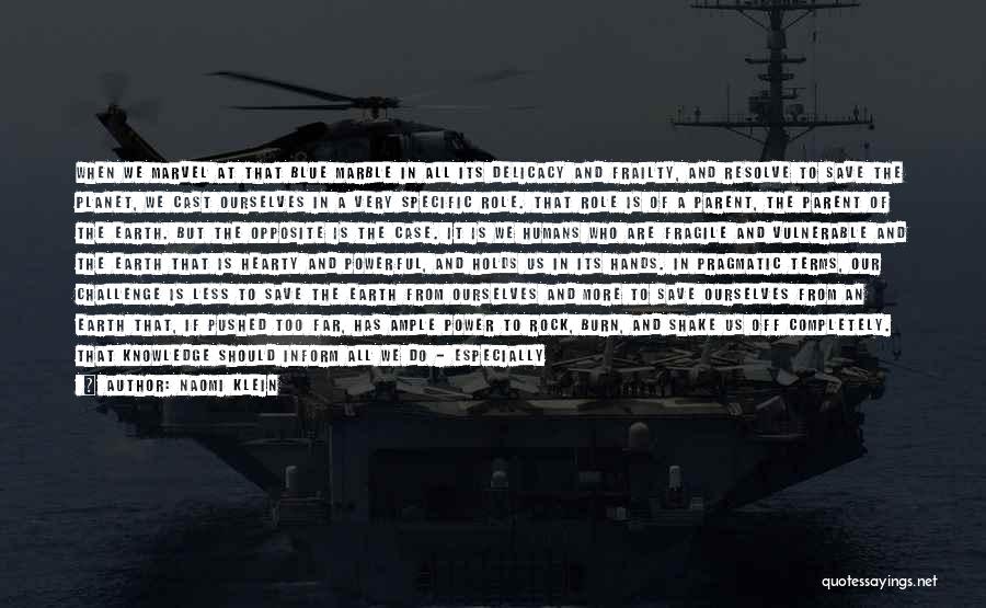 Naomi Klein Quotes: When We Marvel At That Blue Marble In All Its Delicacy And Frailty, And Resolve To Save The Planet, We