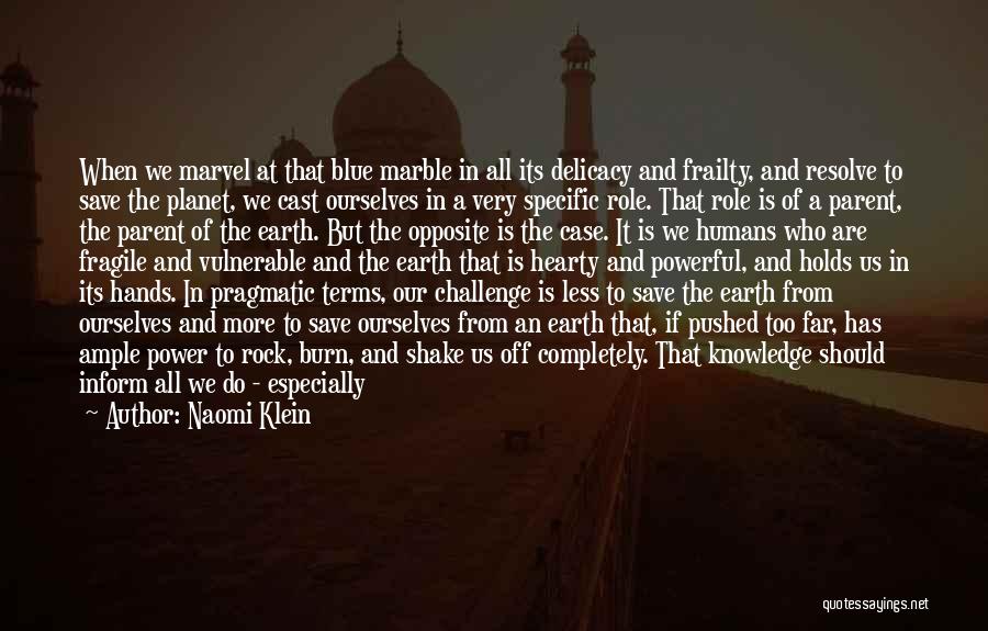 Naomi Klein Quotes: When We Marvel At That Blue Marble In All Its Delicacy And Frailty, And Resolve To Save The Planet, We