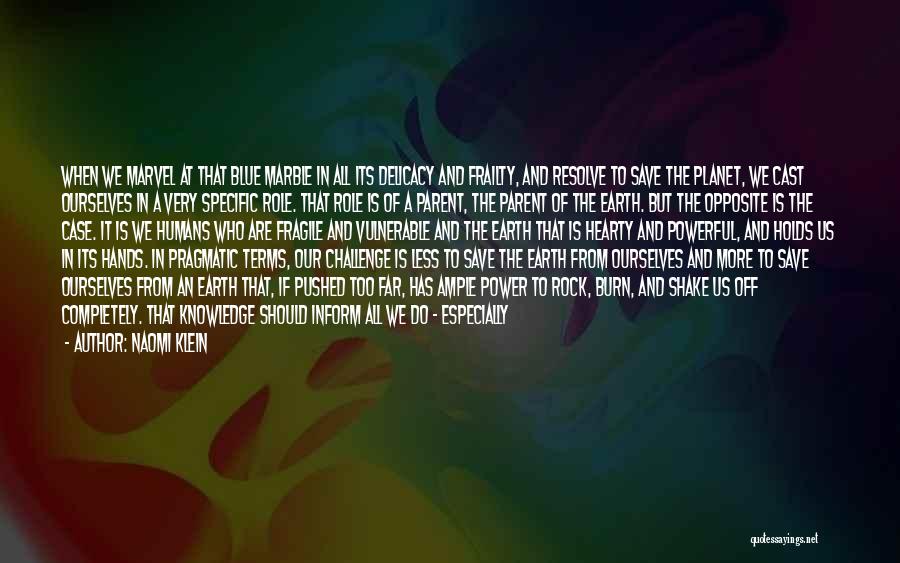 Naomi Klein Quotes: When We Marvel At That Blue Marble In All Its Delicacy And Frailty, And Resolve To Save The Planet, We