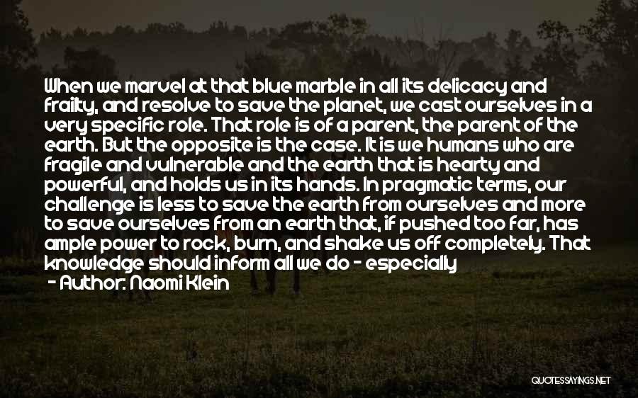 Naomi Klein Quotes: When We Marvel At That Blue Marble In All Its Delicacy And Frailty, And Resolve To Save The Planet, We