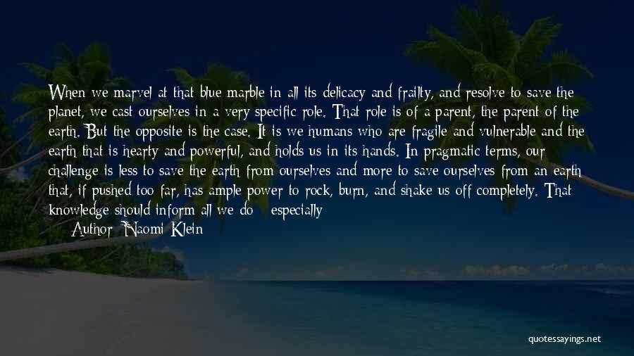 Naomi Klein Quotes: When We Marvel At That Blue Marble In All Its Delicacy And Frailty, And Resolve To Save The Planet, We