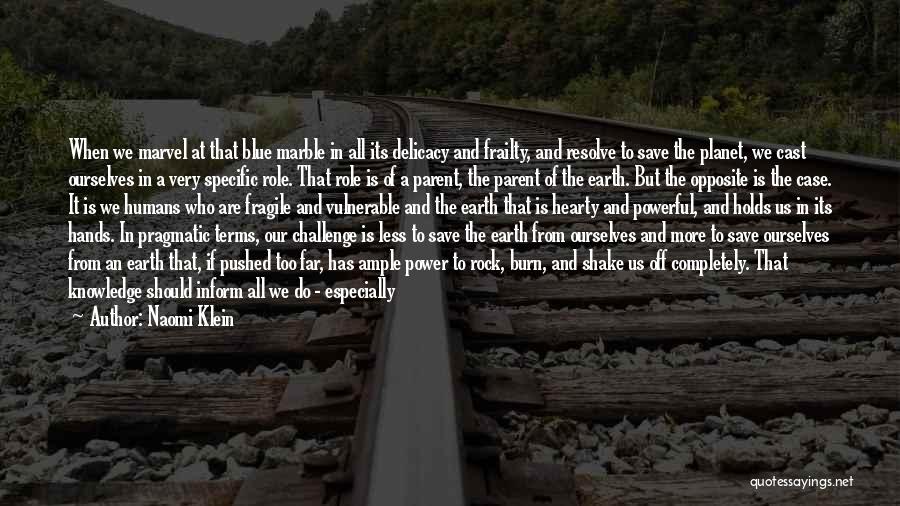 Naomi Klein Quotes: When We Marvel At That Blue Marble In All Its Delicacy And Frailty, And Resolve To Save The Planet, We