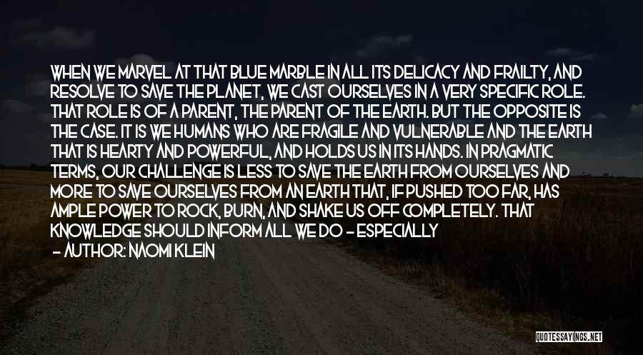 Naomi Klein Quotes: When We Marvel At That Blue Marble In All Its Delicacy And Frailty, And Resolve To Save The Planet, We