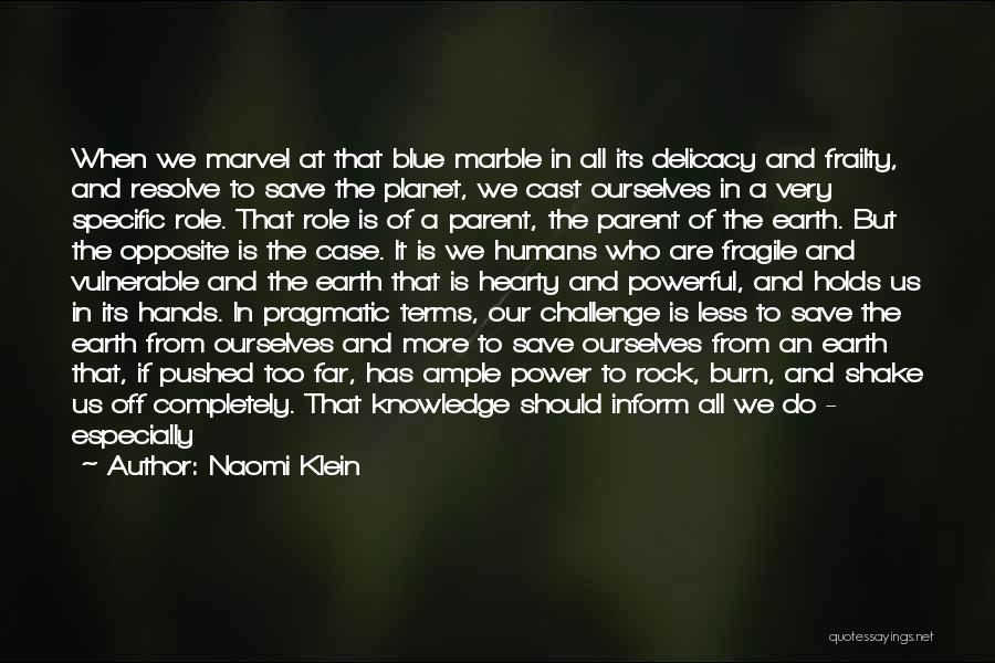 Naomi Klein Quotes: When We Marvel At That Blue Marble In All Its Delicacy And Frailty, And Resolve To Save The Planet, We