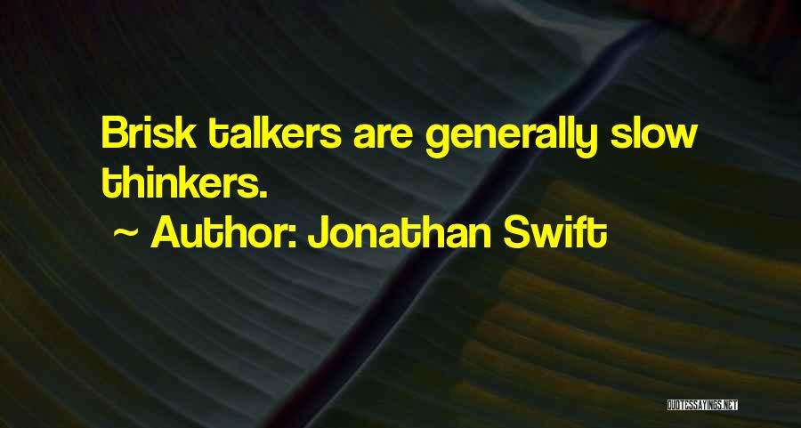 Jonathan Swift Quotes: Brisk Talkers Are Generally Slow Thinkers.