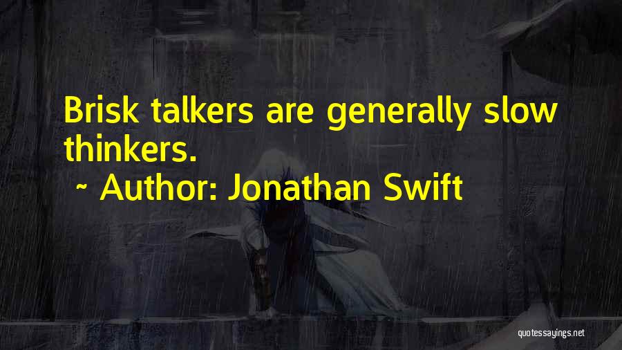 Jonathan Swift Quotes: Brisk Talkers Are Generally Slow Thinkers.