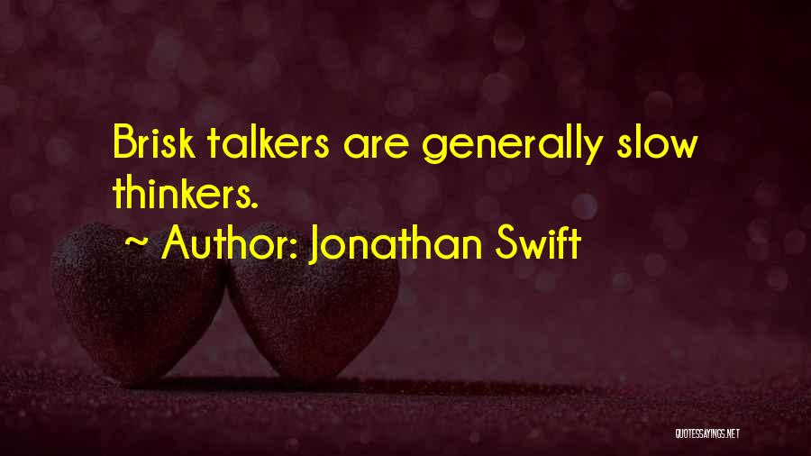 Jonathan Swift Quotes: Brisk Talkers Are Generally Slow Thinkers.