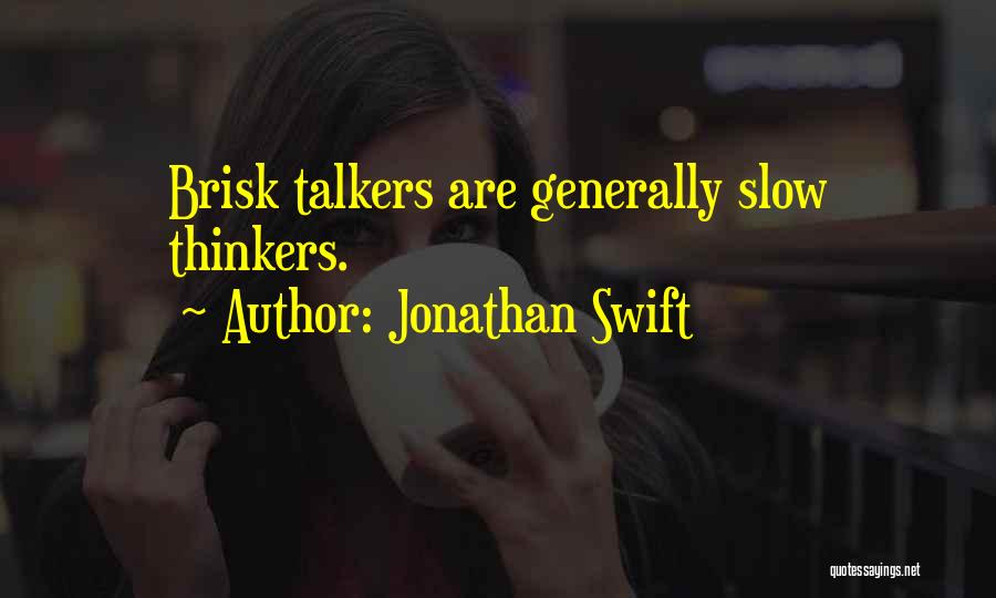 Jonathan Swift Quotes: Brisk Talkers Are Generally Slow Thinkers.