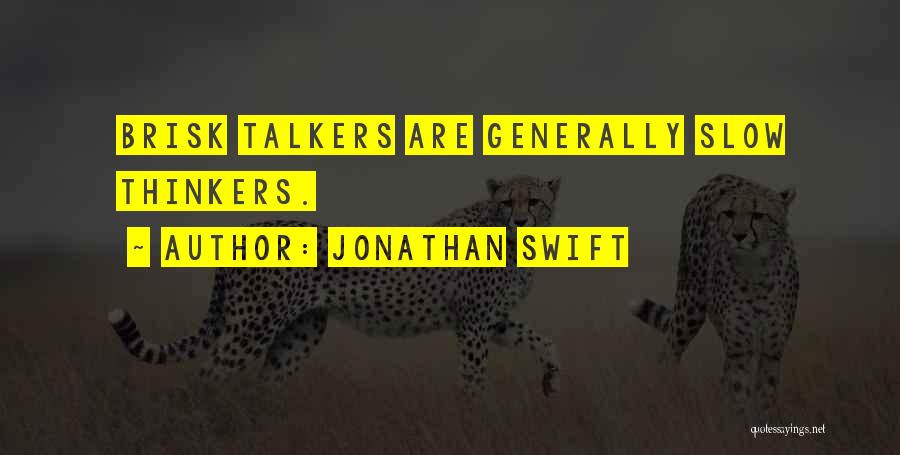 Jonathan Swift Quotes: Brisk Talkers Are Generally Slow Thinkers.