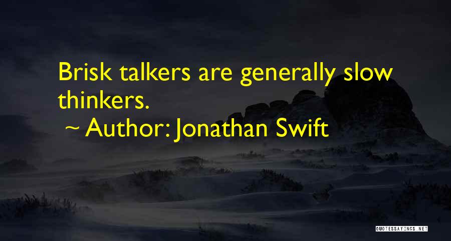 Jonathan Swift Quotes: Brisk Talkers Are Generally Slow Thinkers.