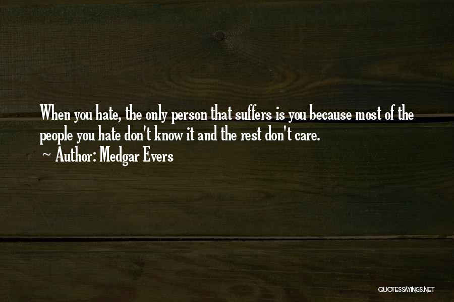 Medgar Evers Quotes: When You Hate, The Only Person That Suffers Is You Because Most Of The People You Hate Don't Know It