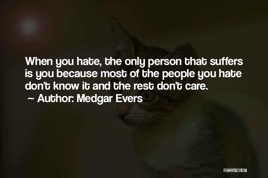 Medgar Evers Quotes: When You Hate, The Only Person That Suffers Is You Because Most Of The People You Hate Don't Know It