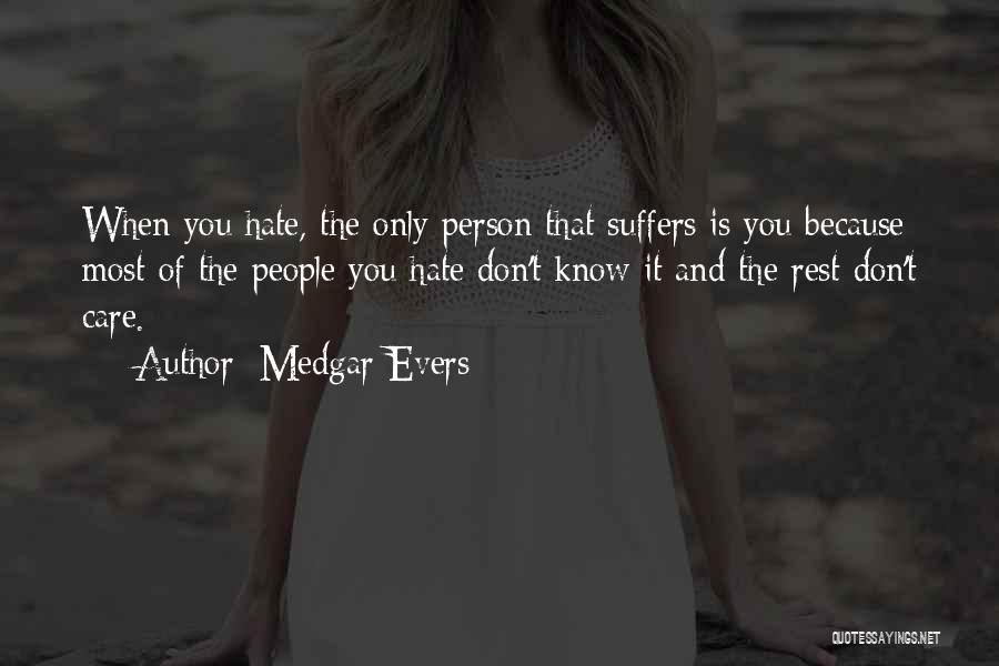 Medgar Evers Quotes: When You Hate, The Only Person That Suffers Is You Because Most Of The People You Hate Don't Know It