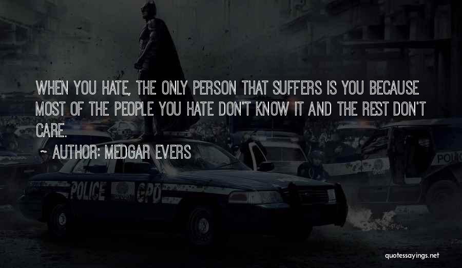 Medgar Evers Quotes: When You Hate, The Only Person That Suffers Is You Because Most Of The People You Hate Don't Know It