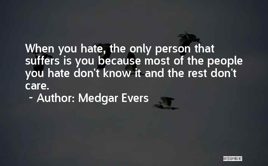 Medgar Evers Quotes: When You Hate, The Only Person That Suffers Is You Because Most Of The People You Hate Don't Know It