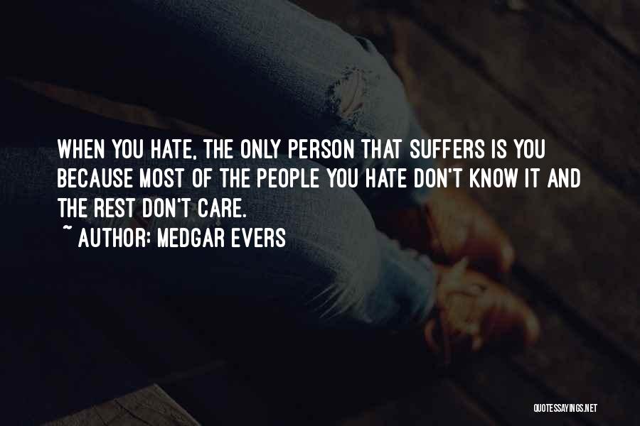 Medgar Evers Quotes: When You Hate, The Only Person That Suffers Is You Because Most Of The People You Hate Don't Know It