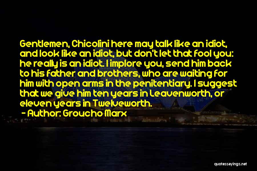 Groucho Marx Quotes: Gentlemen, Chicolini Here May Talk Like An Idiot, And Look Like An Idiot, But Don't Let That Fool You: He