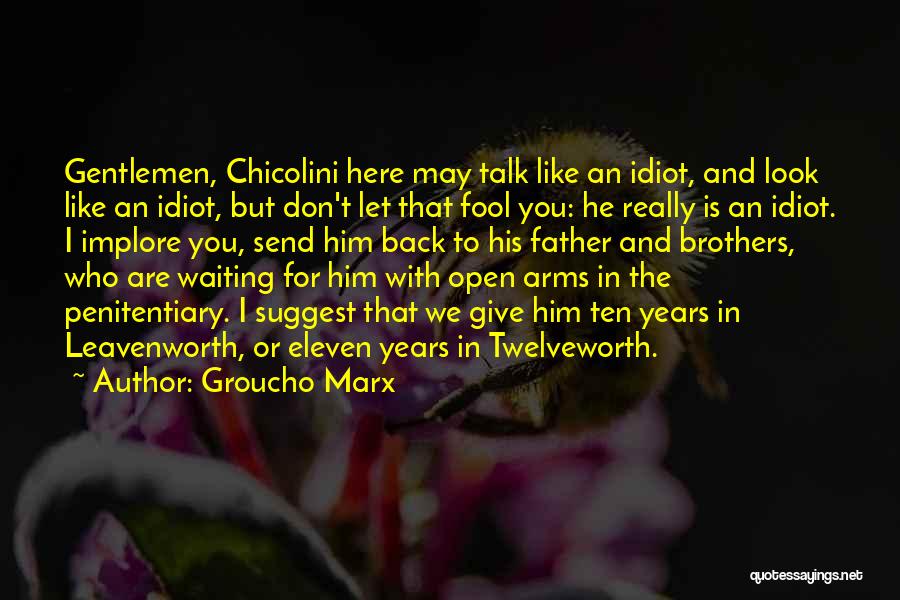 Groucho Marx Quotes: Gentlemen, Chicolini Here May Talk Like An Idiot, And Look Like An Idiot, But Don't Let That Fool You: He