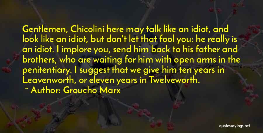 Groucho Marx Quotes: Gentlemen, Chicolini Here May Talk Like An Idiot, And Look Like An Idiot, But Don't Let That Fool You: He