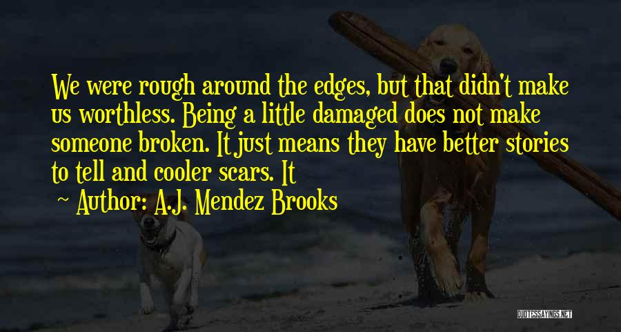 A.J. Mendez Brooks Quotes: We Were Rough Around The Edges, But That Didn't Make Us Worthless. Being A Little Damaged Does Not Make Someone