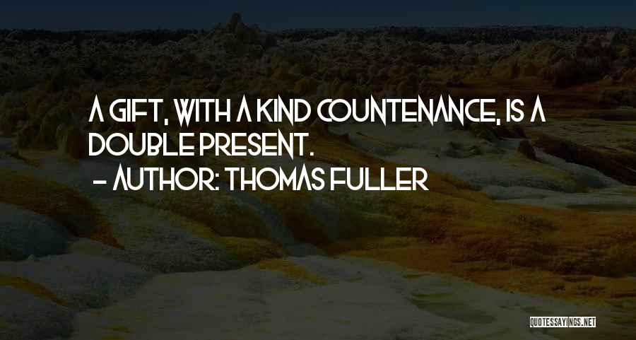 Thomas Fuller Quotes: A Gift, With A Kind Countenance, Is A Double Present.