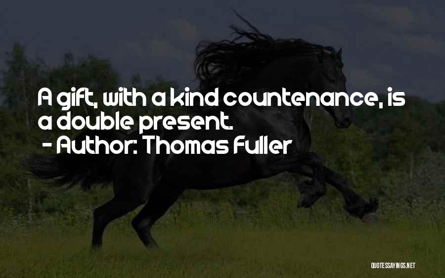 Thomas Fuller Quotes: A Gift, With A Kind Countenance, Is A Double Present.