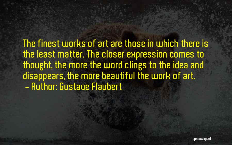 Gustave Flaubert Quotes: The Finest Works Of Art Are Those In Which There Is The Least Matter. The Closer Expression Comes To Thought,
