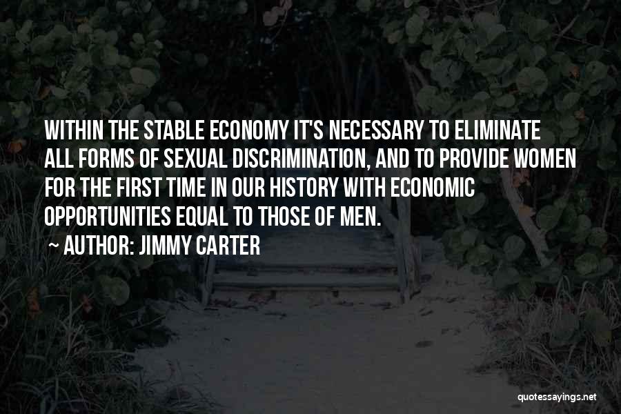 Jimmy Carter Quotes: Within The Stable Economy It's Necessary To Eliminate All Forms Of Sexual Discrimination, And To Provide Women For The First