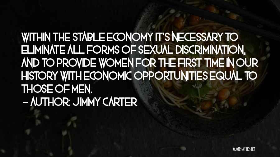 Jimmy Carter Quotes: Within The Stable Economy It's Necessary To Eliminate All Forms Of Sexual Discrimination, And To Provide Women For The First