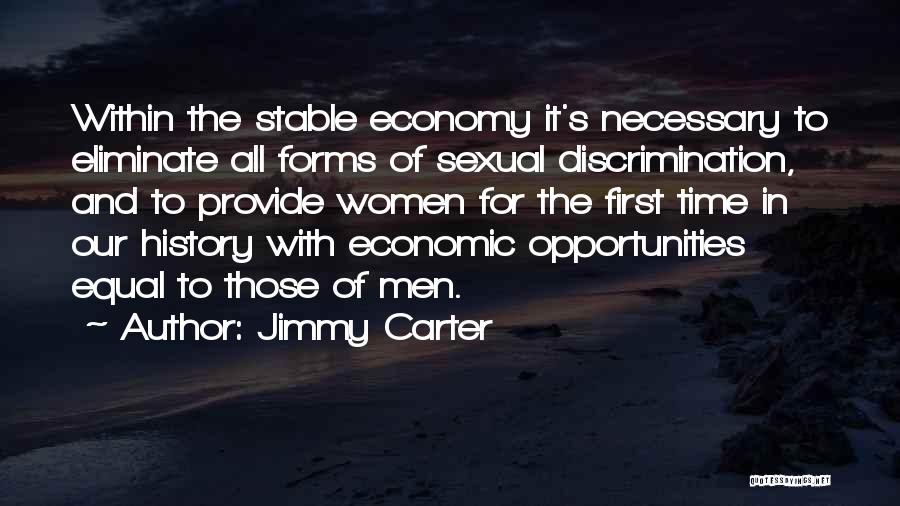 Jimmy Carter Quotes: Within The Stable Economy It's Necessary To Eliminate All Forms Of Sexual Discrimination, And To Provide Women For The First