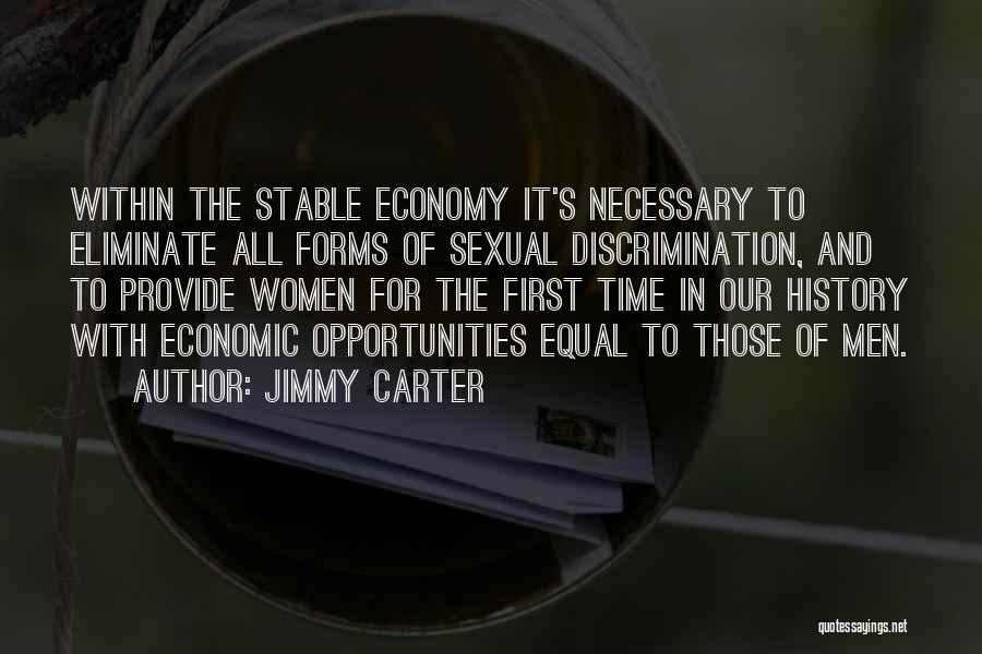 Jimmy Carter Quotes: Within The Stable Economy It's Necessary To Eliminate All Forms Of Sexual Discrimination, And To Provide Women For The First