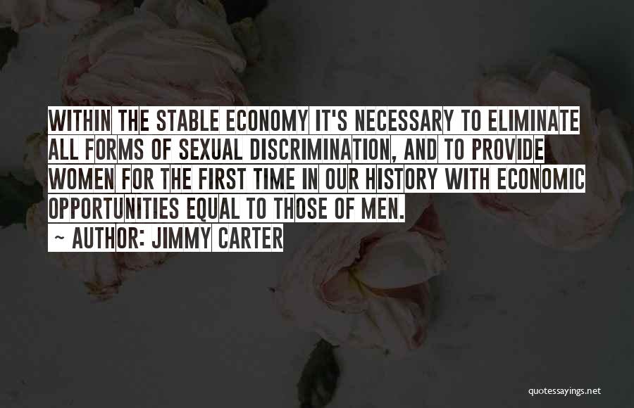 Jimmy Carter Quotes: Within The Stable Economy It's Necessary To Eliminate All Forms Of Sexual Discrimination, And To Provide Women For The First