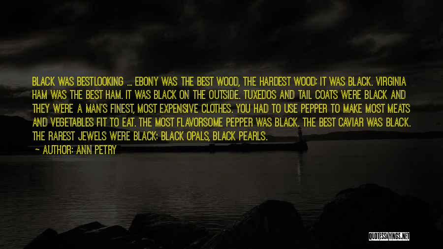 Ann Petry Quotes: Black Was Bestlooking ... Ebony Was The Best Wood, The Hardest Wood; It Was Black. Virginia Ham Was The Best