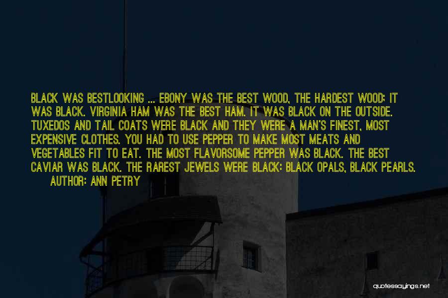 Ann Petry Quotes: Black Was Bestlooking ... Ebony Was The Best Wood, The Hardest Wood; It Was Black. Virginia Ham Was The Best