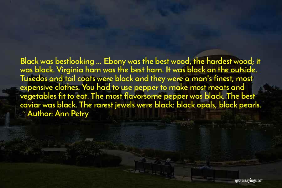 Ann Petry Quotes: Black Was Bestlooking ... Ebony Was The Best Wood, The Hardest Wood; It Was Black. Virginia Ham Was The Best