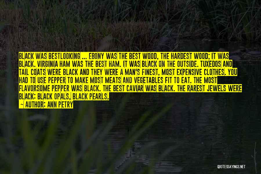 Ann Petry Quotes: Black Was Bestlooking ... Ebony Was The Best Wood, The Hardest Wood; It Was Black. Virginia Ham Was The Best