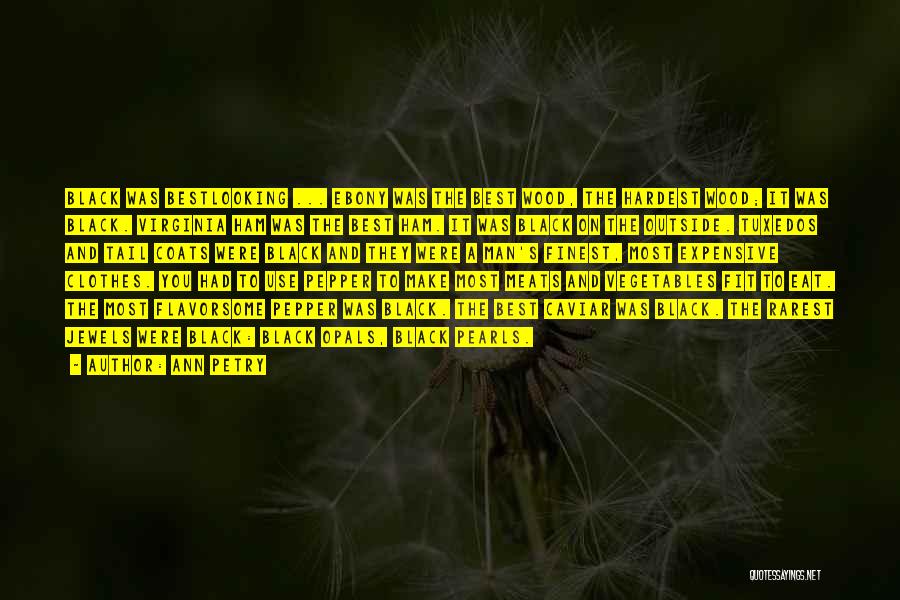 Ann Petry Quotes: Black Was Bestlooking ... Ebony Was The Best Wood, The Hardest Wood; It Was Black. Virginia Ham Was The Best