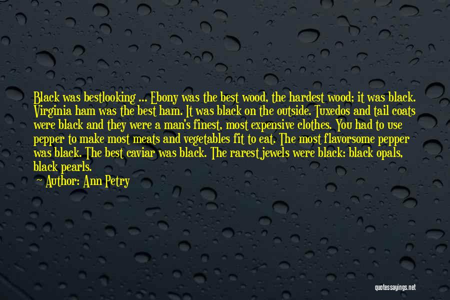 Ann Petry Quotes: Black Was Bestlooking ... Ebony Was The Best Wood, The Hardest Wood; It Was Black. Virginia Ham Was The Best