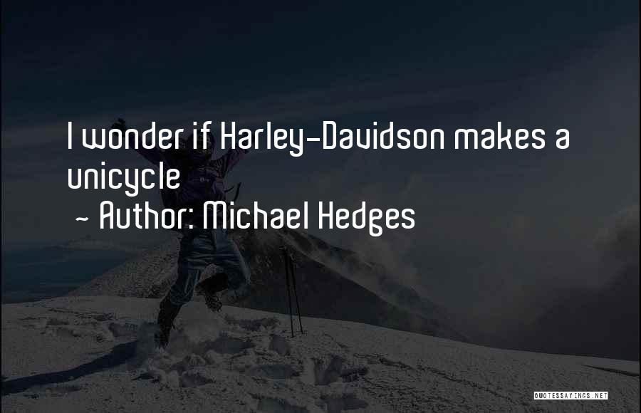 Michael Hedges Quotes: I Wonder If Harley-davidson Makes A Unicycle