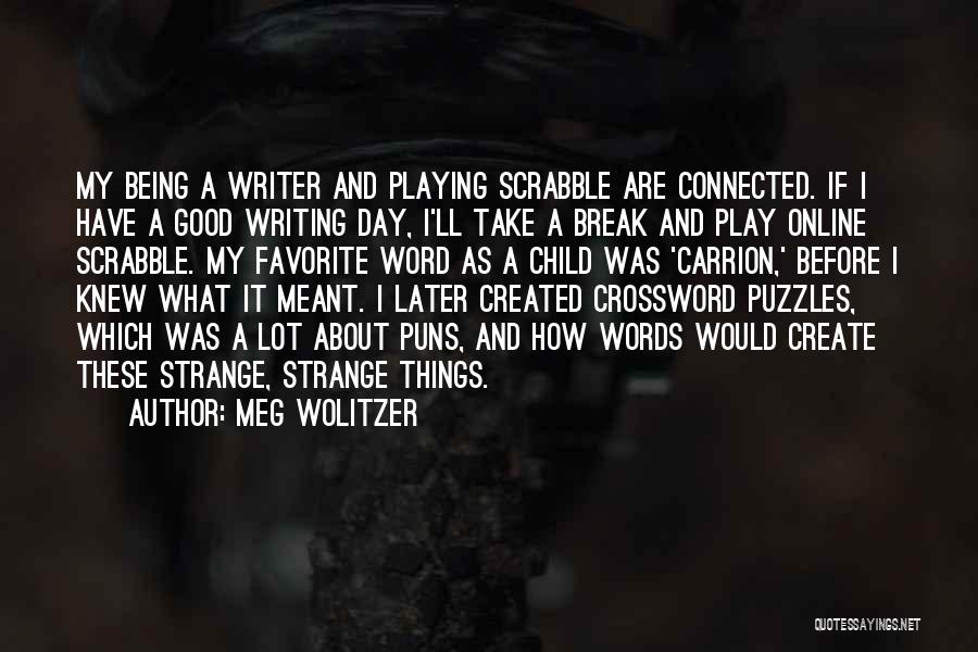 Meg Wolitzer Quotes: My Being A Writer And Playing Scrabble Are Connected. If I Have A Good Writing Day, I'll Take A Break