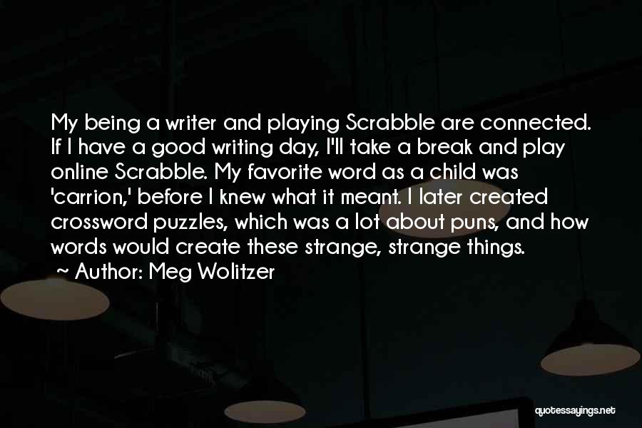 Meg Wolitzer Quotes: My Being A Writer And Playing Scrabble Are Connected. If I Have A Good Writing Day, I'll Take A Break