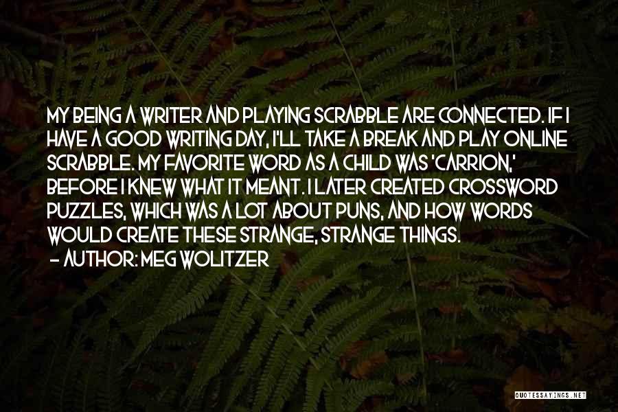 Meg Wolitzer Quotes: My Being A Writer And Playing Scrabble Are Connected. If I Have A Good Writing Day, I'll Take A Break