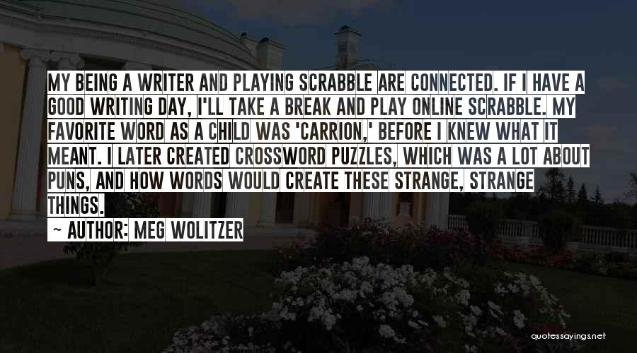 Meg Wolitzer Quotes: My Being A Writer And Playing Scrabble Are Connected. If I Have A Good Writing Day, I'll Take A Break