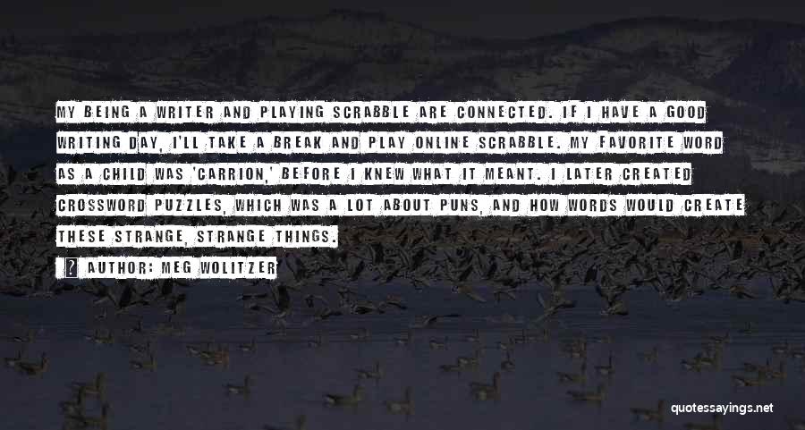 Meg Wolitzer Quotes: My Being A Writer And Playing Scrabble Are Connected. If I Have A Good Writing Day, I'll Take A Break