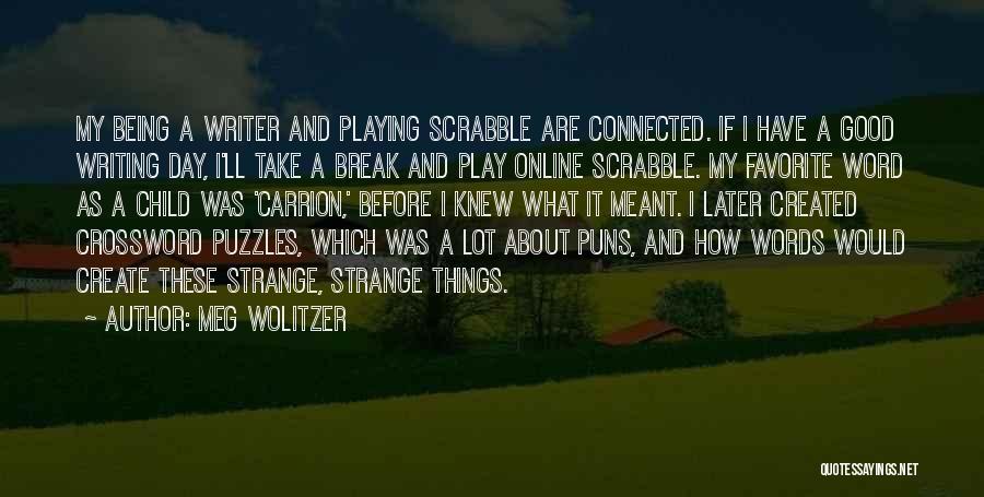 Meg Wolitzer Quotes: My Being A Writer And Playing Scrabble Are Connected. If I Have A Good Writing Day, I'll Take A Break