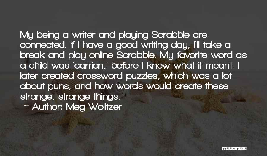 Meg Wolitzer Quotes: My Being A Writer And Playing Scrabble Are Connected. If I Have A Good Writing Day, I'll Take A Break