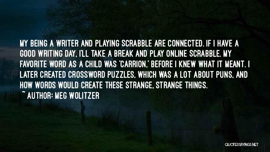 Meg Wolitzer Quotes: My Being A Writer And Playing Scrabble Are Connected. If I Have A Good Writing Day, I'll Take A Break