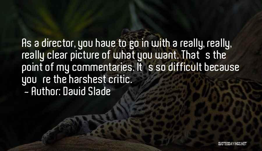 David Slade Quotes: As A Director, You Have To Go In With A Really, Really, Really Clear Picture Of What You Want. That's